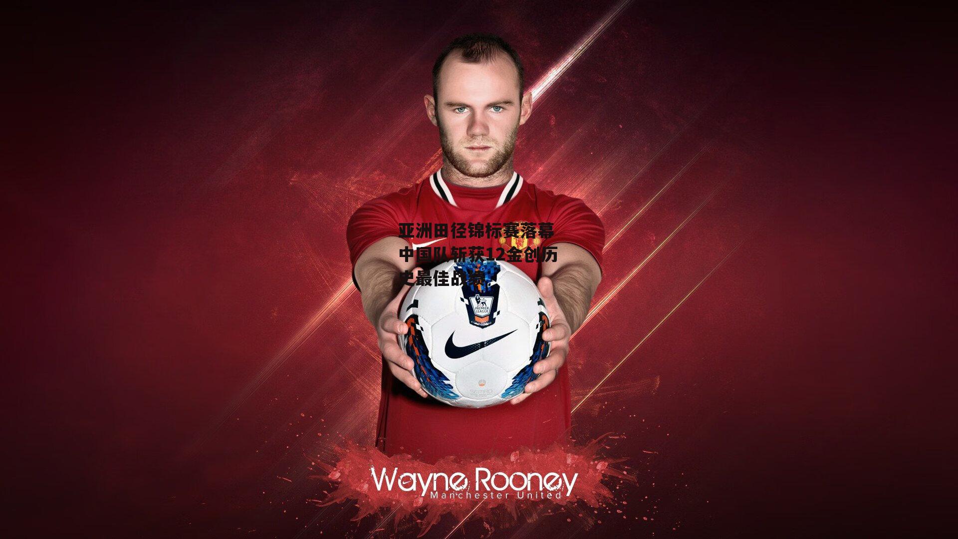 亚洲田径锦标赛落幕 中国队斩获12金创历史最佳战绩