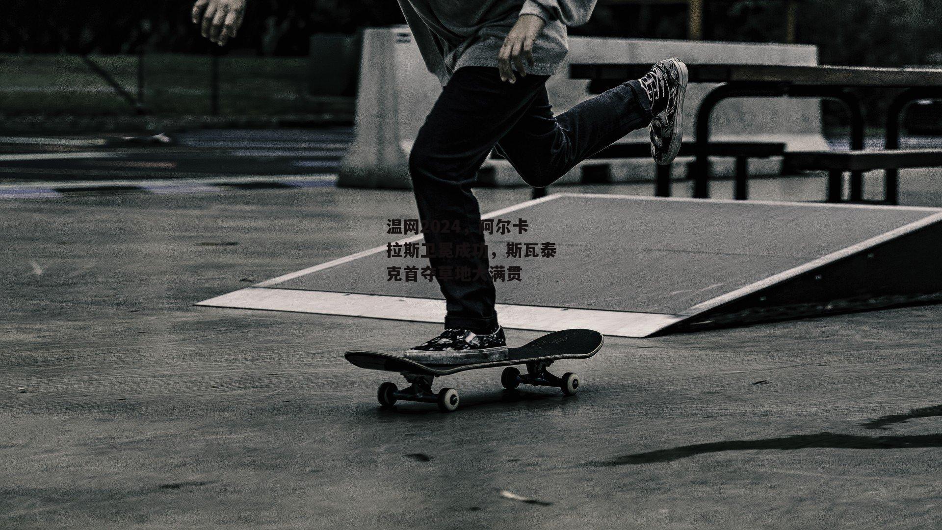 温网2024,阿尔卡拉斯卫冕成功,斯瓦泰克首夺草地大满贯