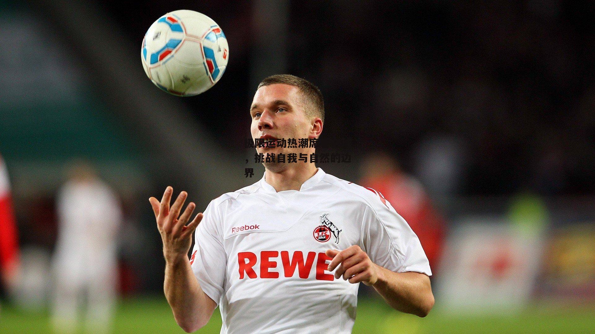 极限运动热潮席卷全球,挑战自我与自然的边界